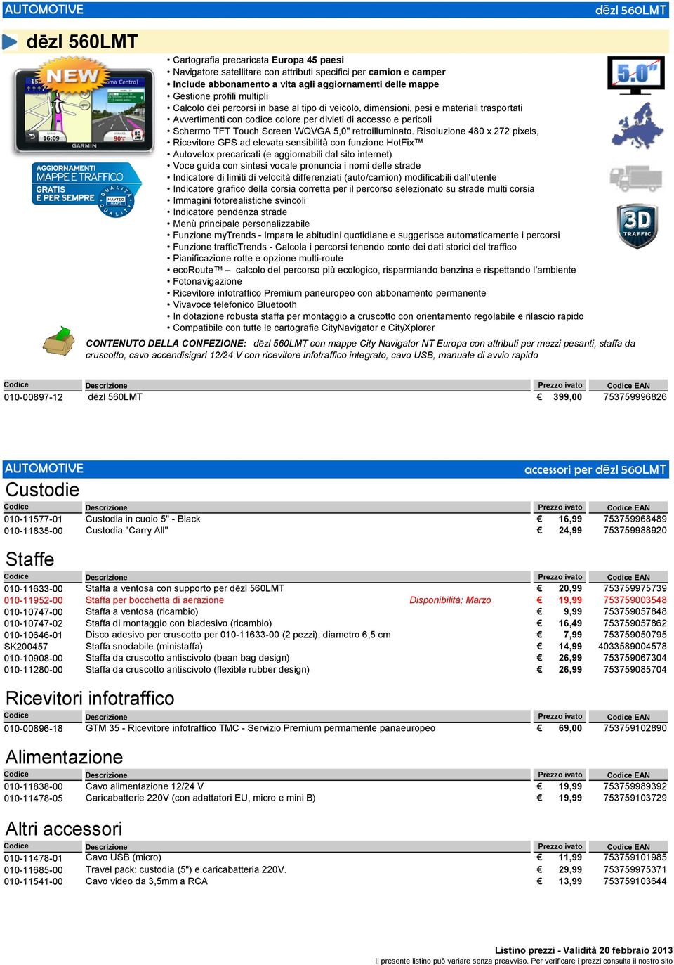 Risoluzione 480 x 272 pixels, Indicatore di limiti di velocità differenziati (auto/camion) modificabili dall'utente Indicatore grafico della corsia corretta per il percorso selezionato su strade