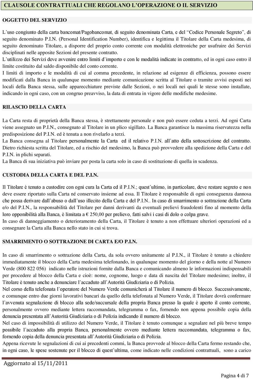 (Personal Identification Number), identifica e legittima il Titolare della Carta medesima, di seguito denominato Titolare, a disporre del proprio conto corrente con modalità elettroniche per