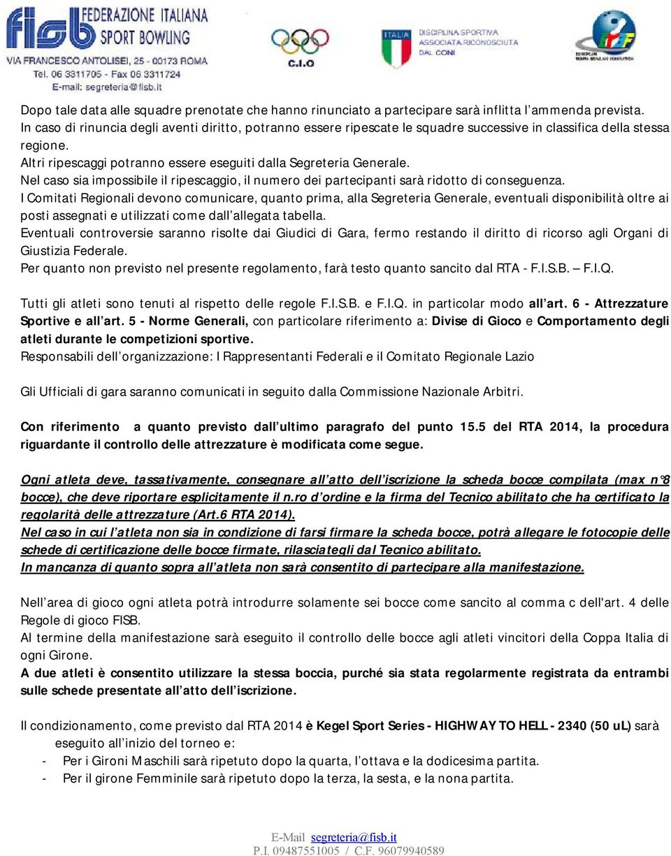 Nel caso sia impossibile il ripescaggio, il numero dei partecipanti sarà ridotto di conseguenza.