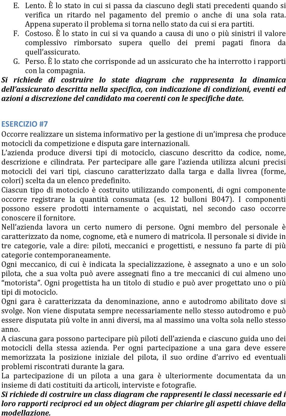 È lo stato in cui si va quando a causa di uno o più sinistri il valore complessivo rimborsato supera quello dei premi pagati finora da quell assicurato. G. Perso.