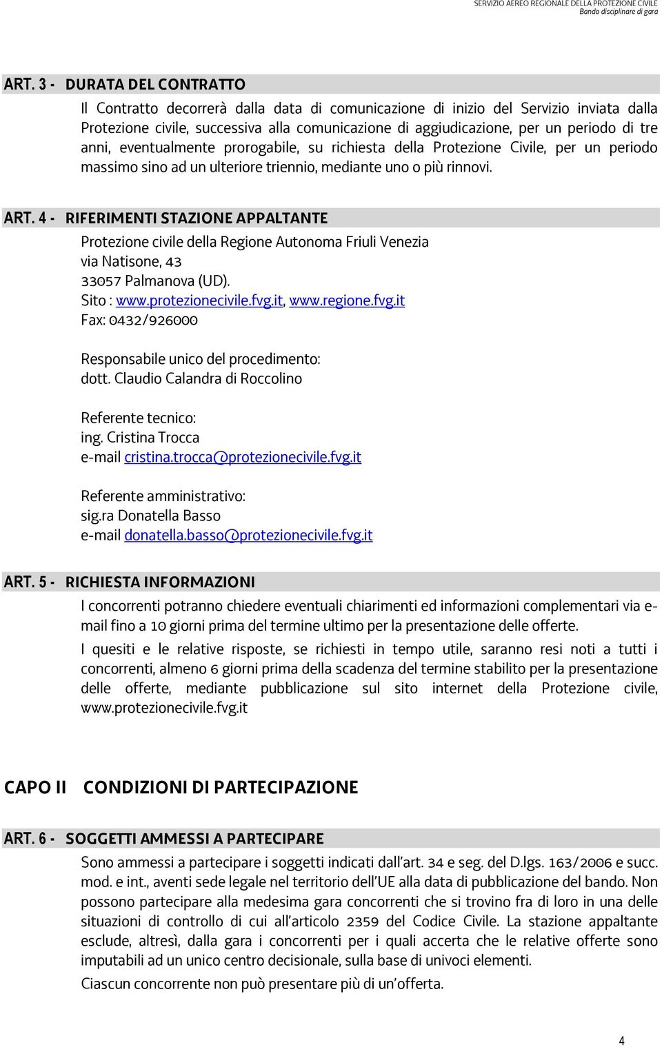 4 - RIFERIMENTI STAZIONE APPALTANTE Protezione civile della Regione Autonoma Friuli Venezia via Natisone, 43 33057 Palmanova (UD). Sito : www.protezionecivile.fvg.