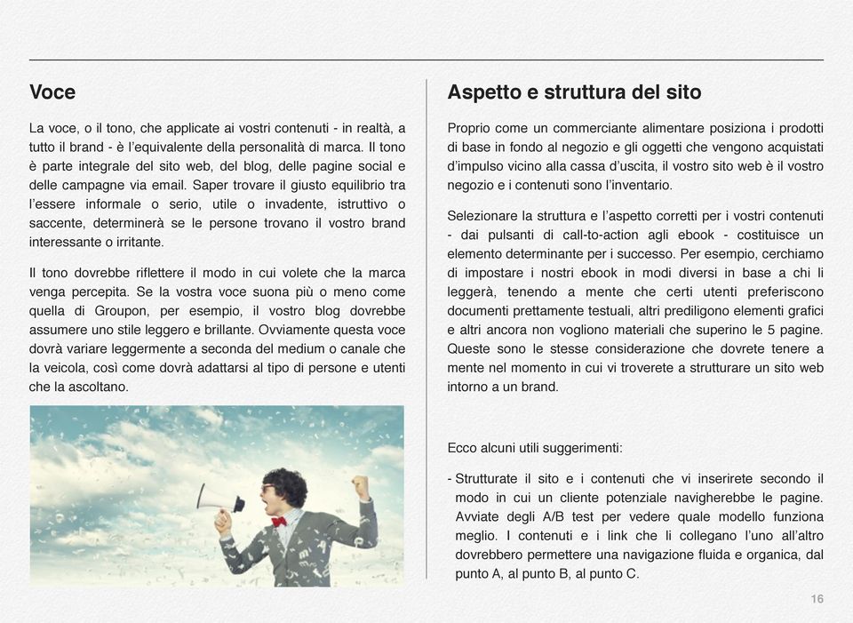 Saper trovare il giusto equilibrio tra l essere informale o serio, utile o invadente, istruttivo o saccente, determinerà se le persone trovano il vostro brand interessante o irritante.