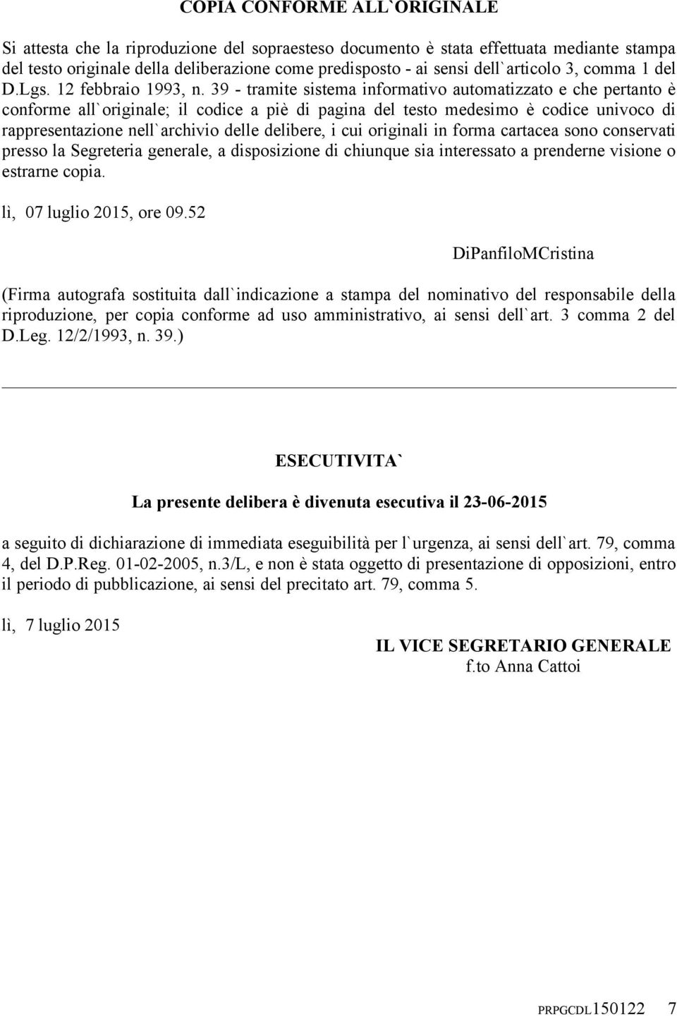 39 - tramite sistema informativo automatizzato e che pertanto è conforme all`originale; il codice a piè di pagina del testo medesimo è codice univoco di rappresentazione nell`archivio delle delibere,