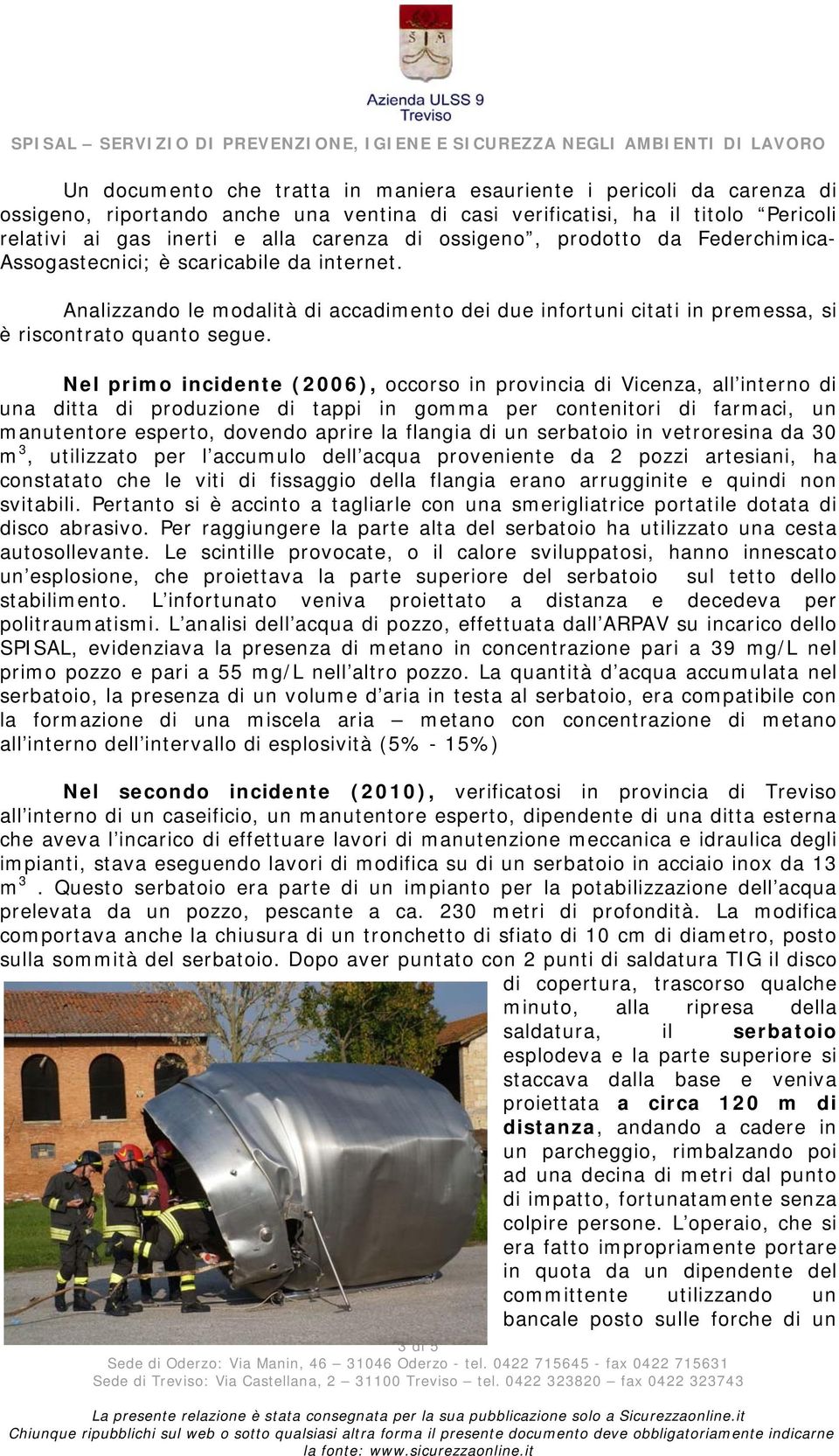 Nel primo incidente (2006), occorso in provincia di Vicenza, all interno di una ditta di produzione di tappi in gomma per contenitori di farmaci, un manutentore esperto, dovendo aprire la flangia di