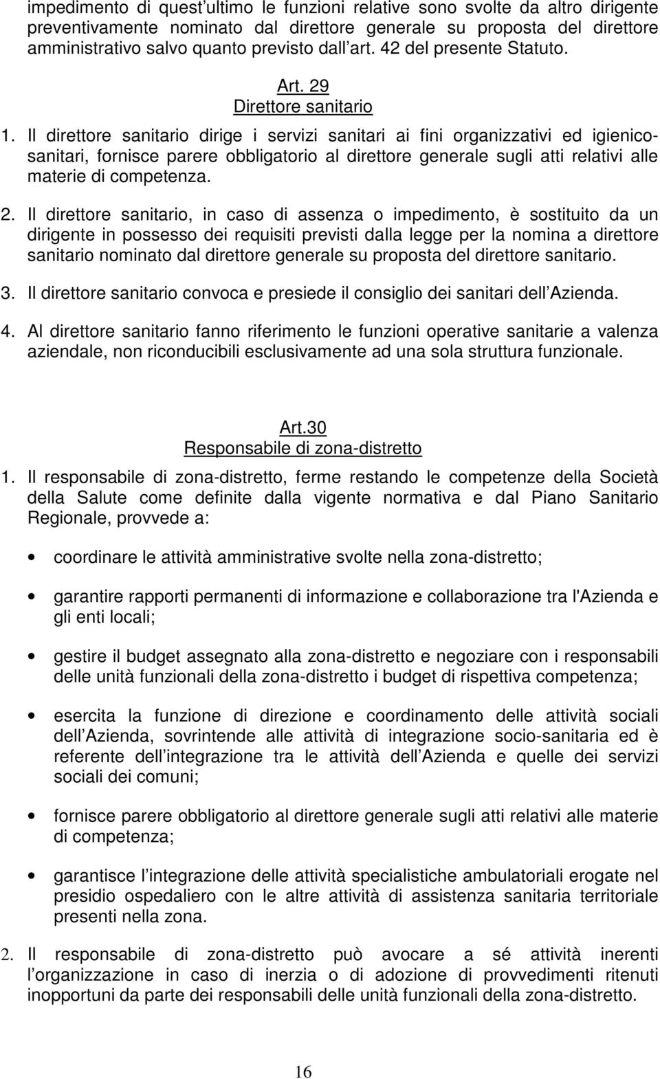 Il direttore sanitario dirige i servizi sanitari ai fini organizzativi ed igienicosanitari, fornisce parere obbligatorio al direttore generale sugli atti relativi alle materie di competenza. 2.