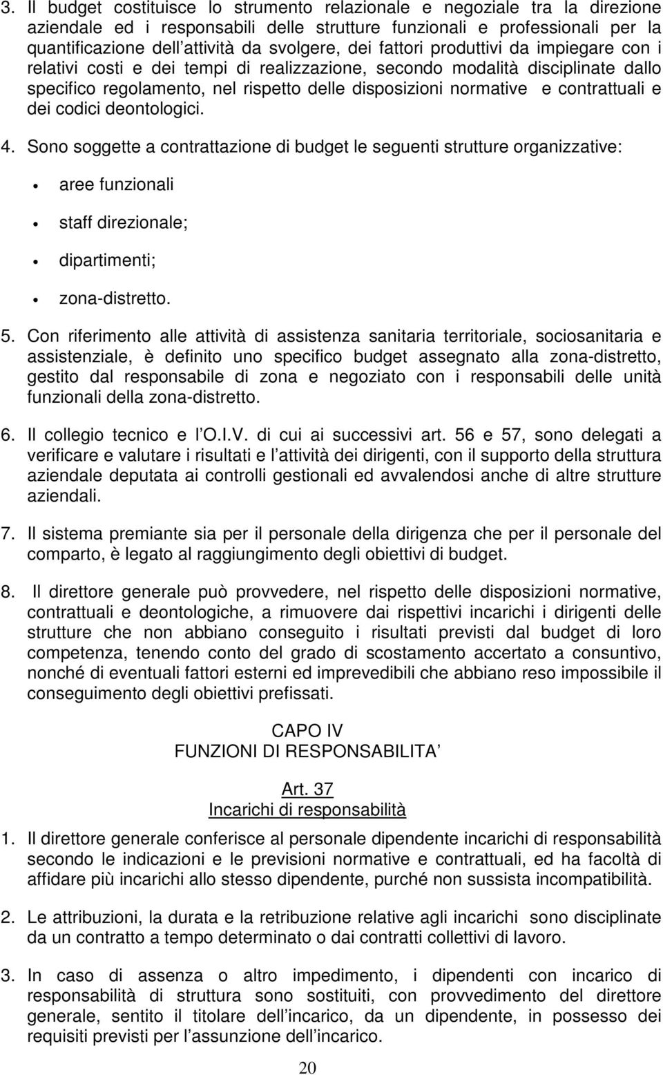 contrattuali e dei codici deontologici. 4. Sono soggette a contrattazione di budget le seguenti strutture organizzative: aree funzionali staff direzionale; dipartimenti; zona-distretto. 5.