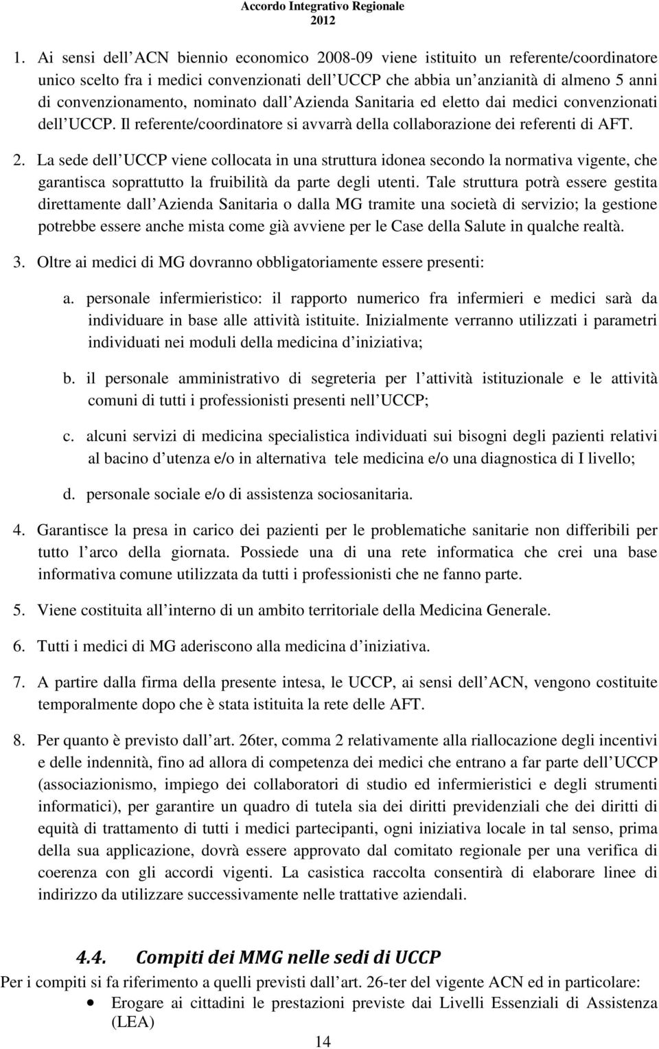 La sede dell UCCP viene collocata in una struttura idonea secondo la normativa vigente, che garantisca soprattutto la fruibilità da parte degli utenti.