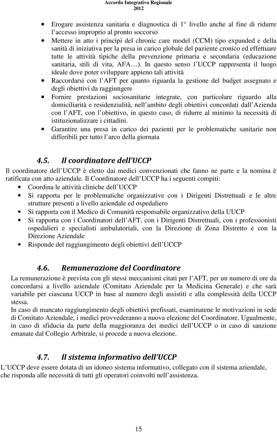 In questo senso l UCCP rappresenta il luogo ideale dove poter sviluppare appieno tali attività Raccordarsi con l AFT per quanto riguarda la gestione del budget assegnato e degli obiettivi da