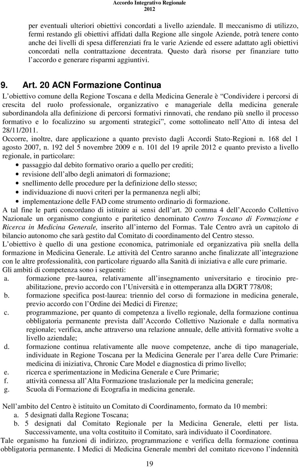 adattato agli obiettivi concordati nella contrattazione decentrata. Questo darà risorse per finanziare tutto l accordo e generare risparmi aggiuntivi. 9. Art.