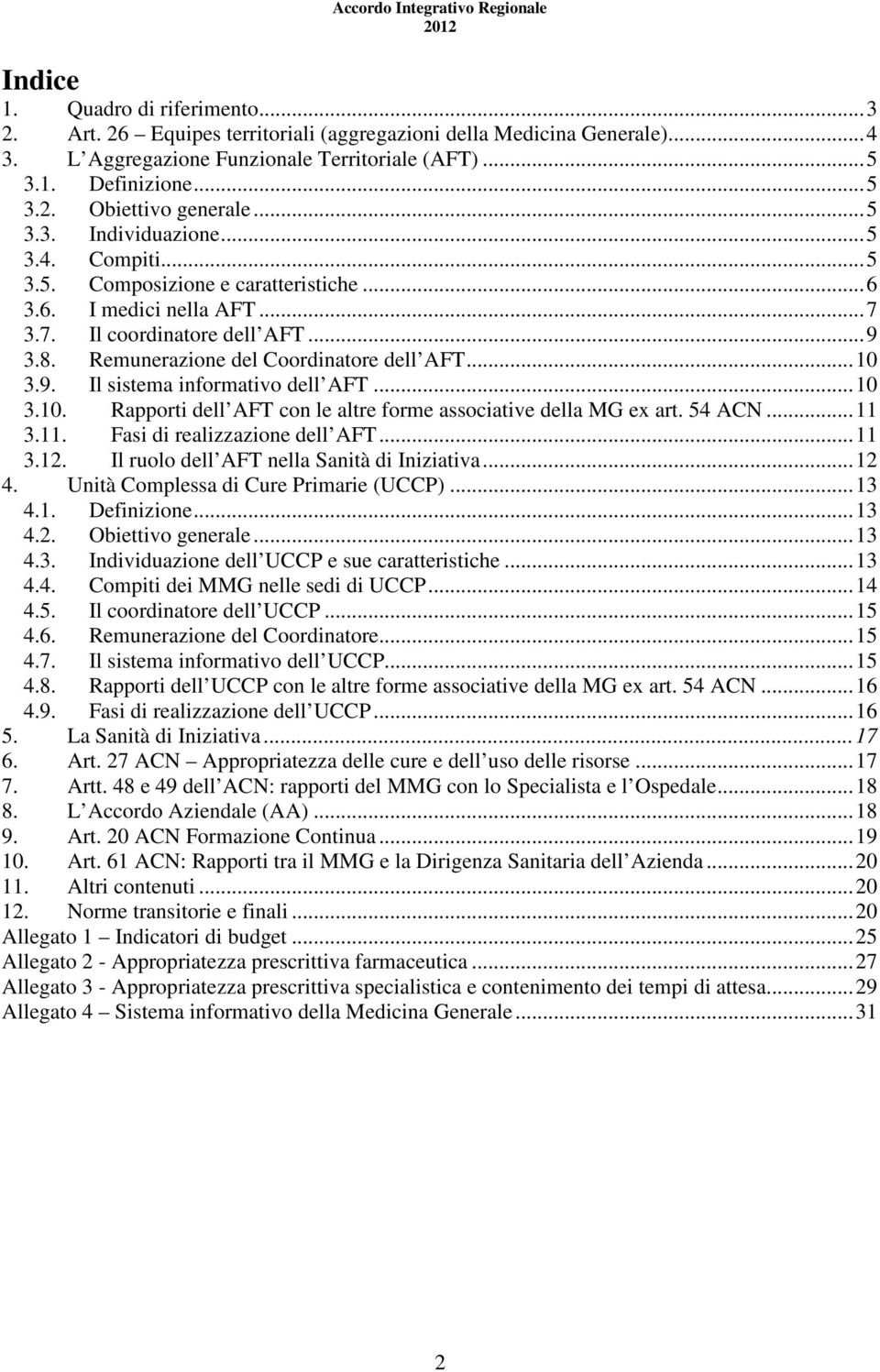 .. 10 3.9. Il sistema informativo dell AFT... 10 3.10. Rapporti dell AFT con le altre forme associative della MG ex art. 54 ACN... 11 3.11. Fasi di realizzazione dell AFT... 11 3.12.