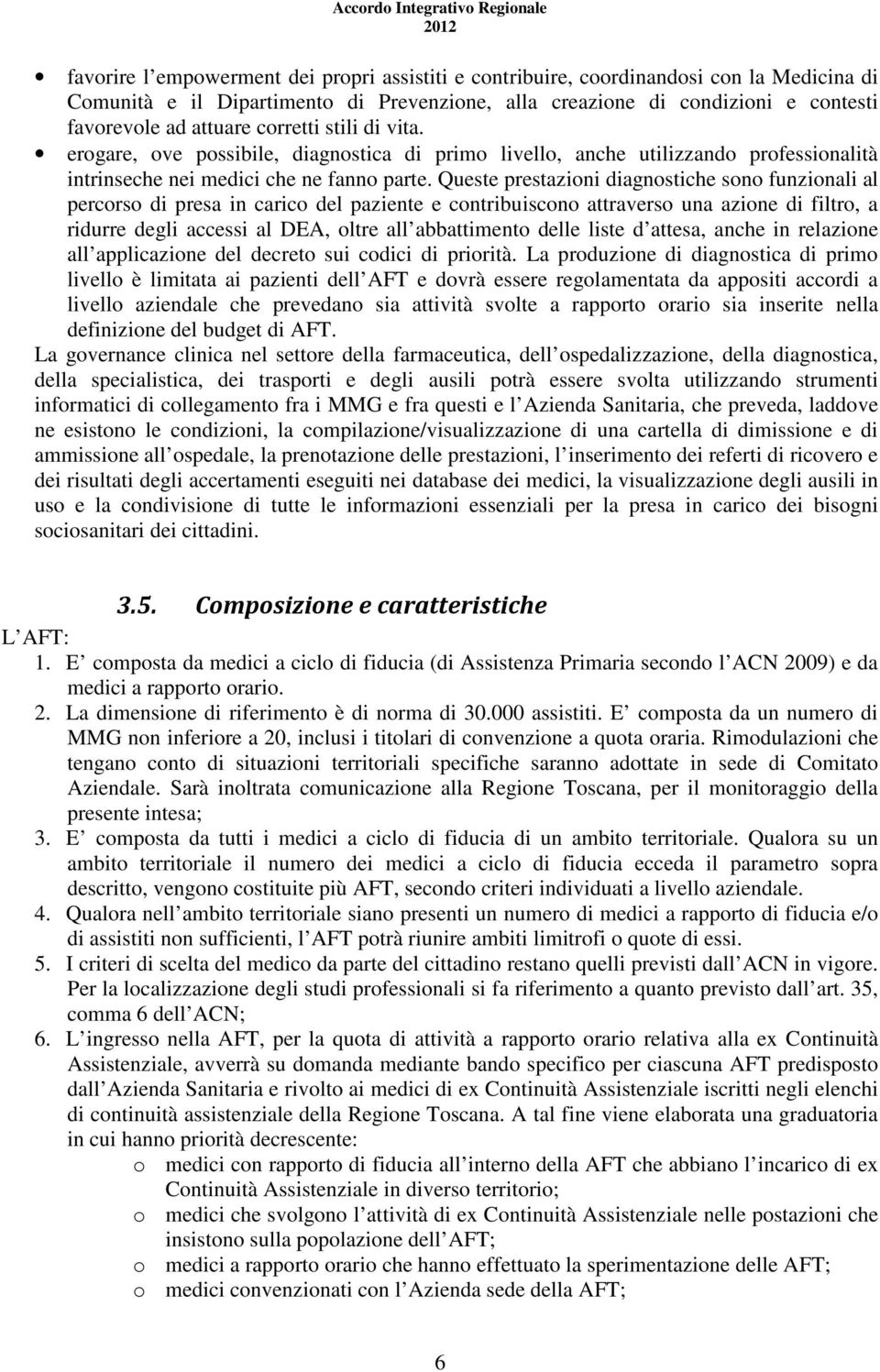 Queste prestazioni diagnostiche sono funzionali al percorso di presa in carico del paziente e contribuiscono attraverso una azione di filtro, a ridurre degli accessi al DEA, oltre all abbattimento