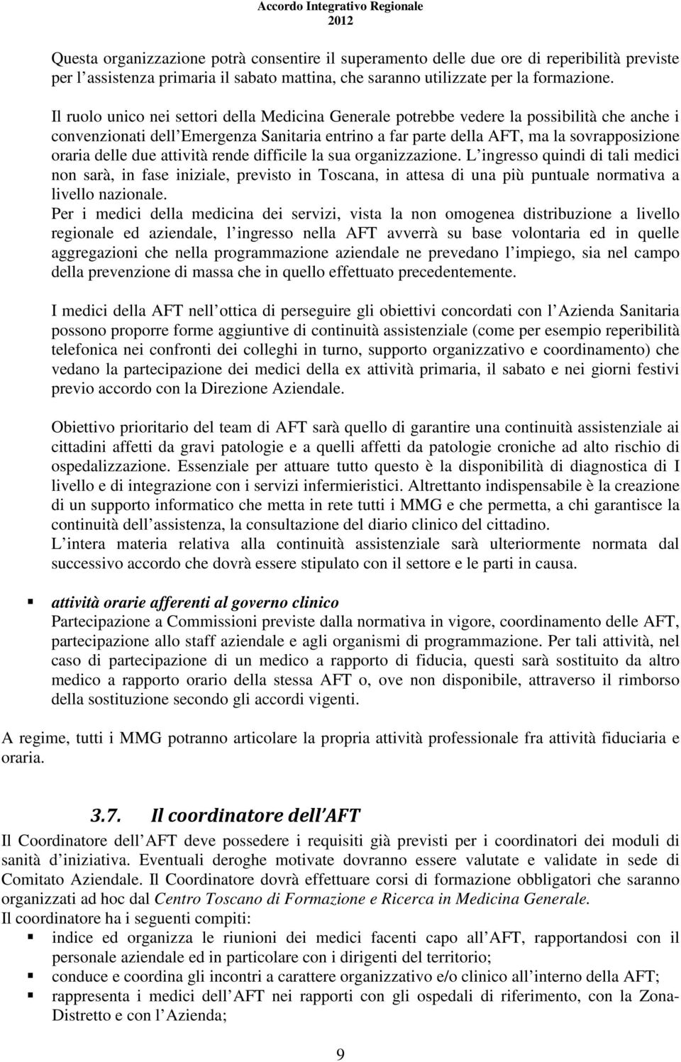 due attività rende difficile la sua organizzazione. L ingresso quindi di tali medici non sarà, in fase iniziale, previsto in Toscana, in attesa di una più puntuale normativa a livello nazionale.