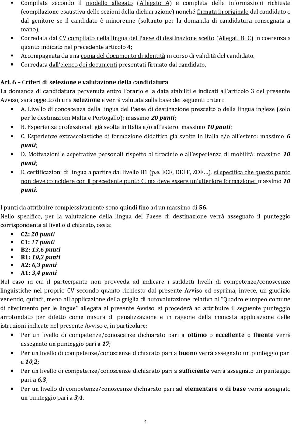 quanto indicato nel precedente articolo 4; Accompagnata da una copia del documento di identità in corso di validità del candidato. Corredata dall elenco dei documenti presentati firmato dal candidato.