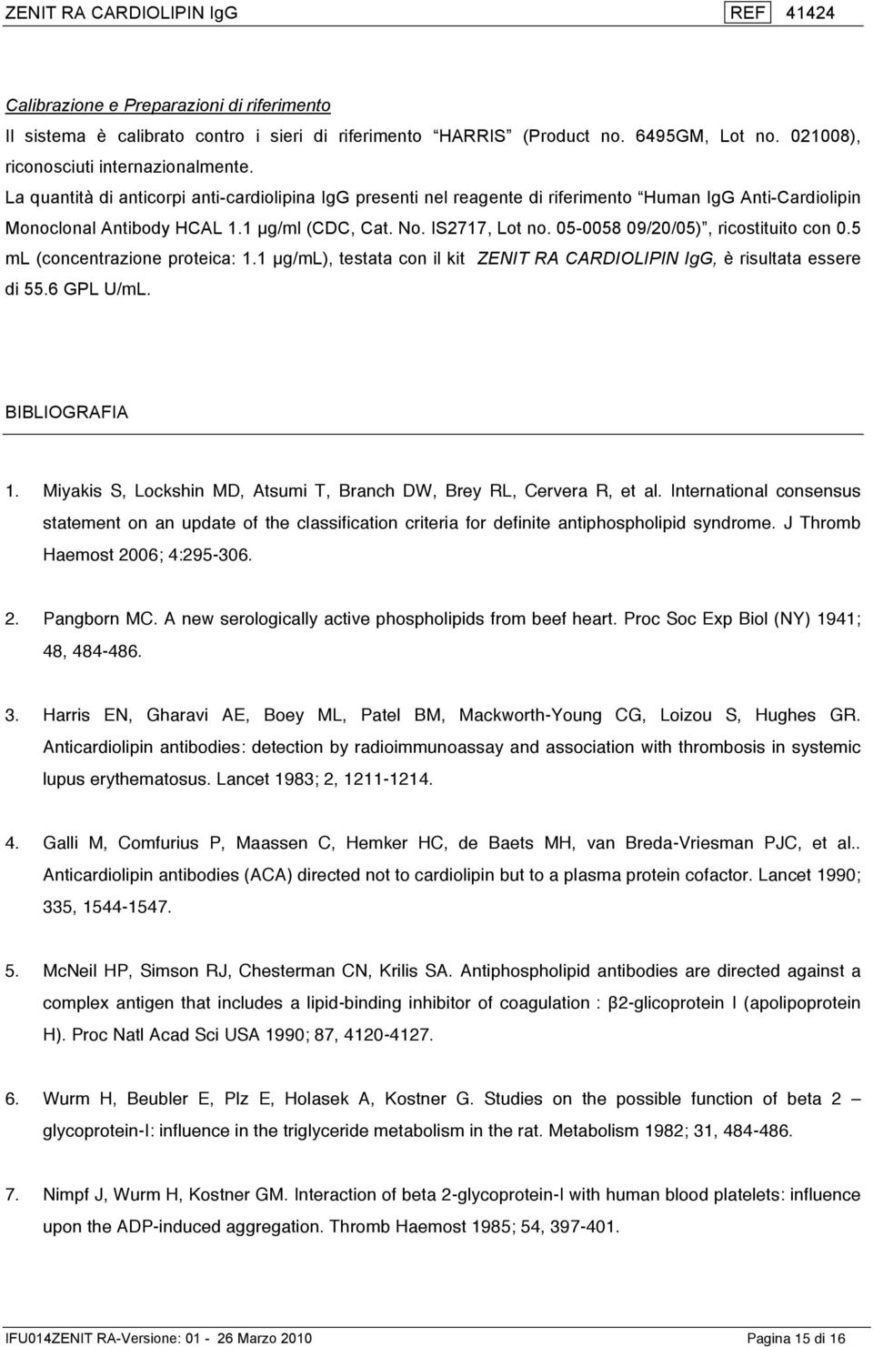 05-0058 09/20/05), ricostituito con 0.5 ml (concentrazione proteica: 1.1 µg/ml), testata con il kit ZENIT RA CARDIOLIPIN IgG, è risultata essere di 55.6 GPL U/mL. BIBLIOGRAFIA 1.