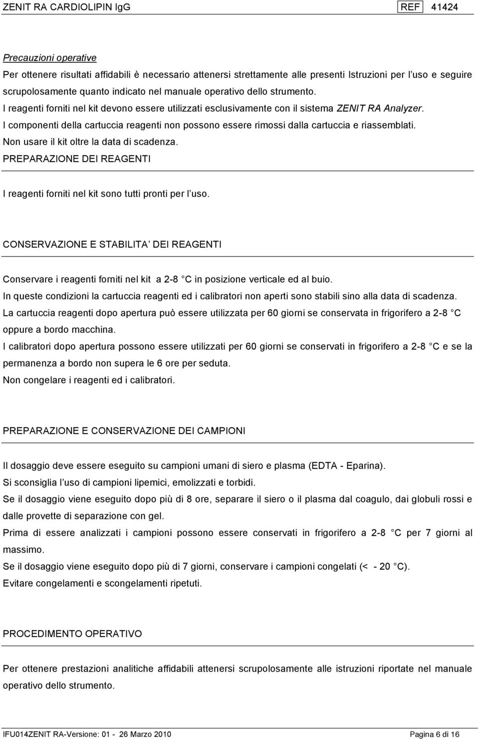 I componenti della cartuccia reagenti non possono essere rimossi dalla cartuccia e riassemblati. Non usare il kit oltre la data di scadenza.