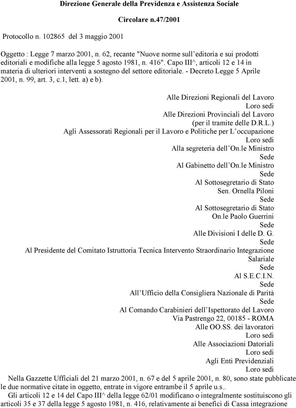 Capo III^, articoli 12 e 14 in materia di ulteriori interventi a sostegno del settore editoriale. - Decreto Legge 5 Aprile 2001, n. 99, art. 3, c.1, lett. a) e b).