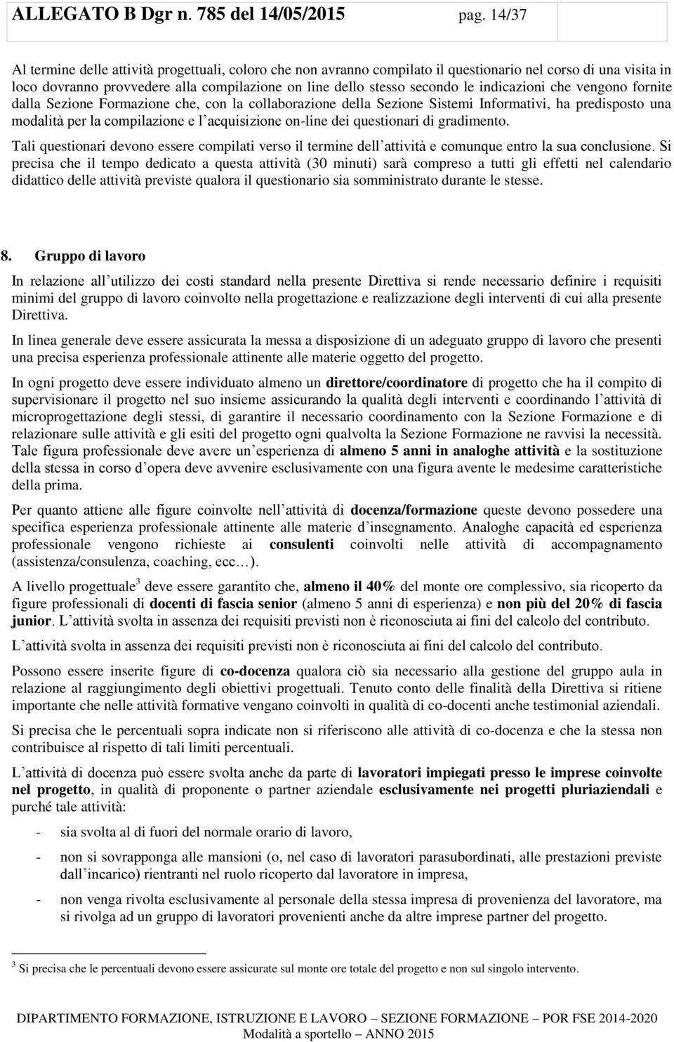 indicazioni che vengono fornite dalla Sezione Formazione che, con la collaborazione della Sezione Sistemi Informativi, ha predisposto una modalità per la compilazione e l acquisizione on-line dei