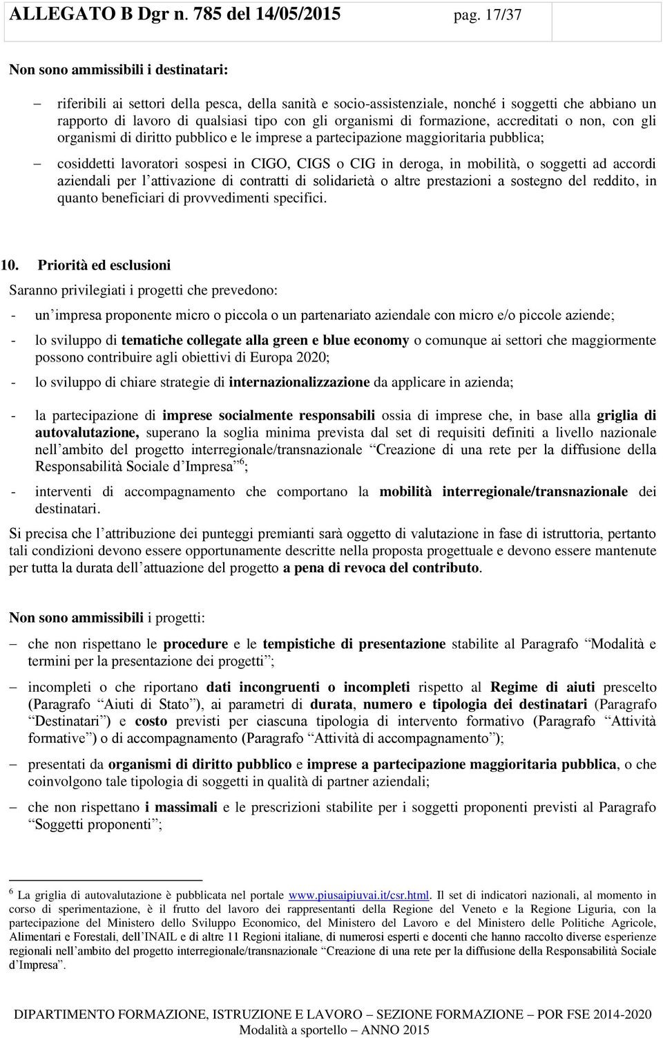 organismi di formazione, accreditati o non, con gli organismi di diritto pubblico e le imprese a partecipazione maggioritaria pubblica; cosiddetti lavoratori sospesi in CIGO, CIGS o CIG in deroga, in