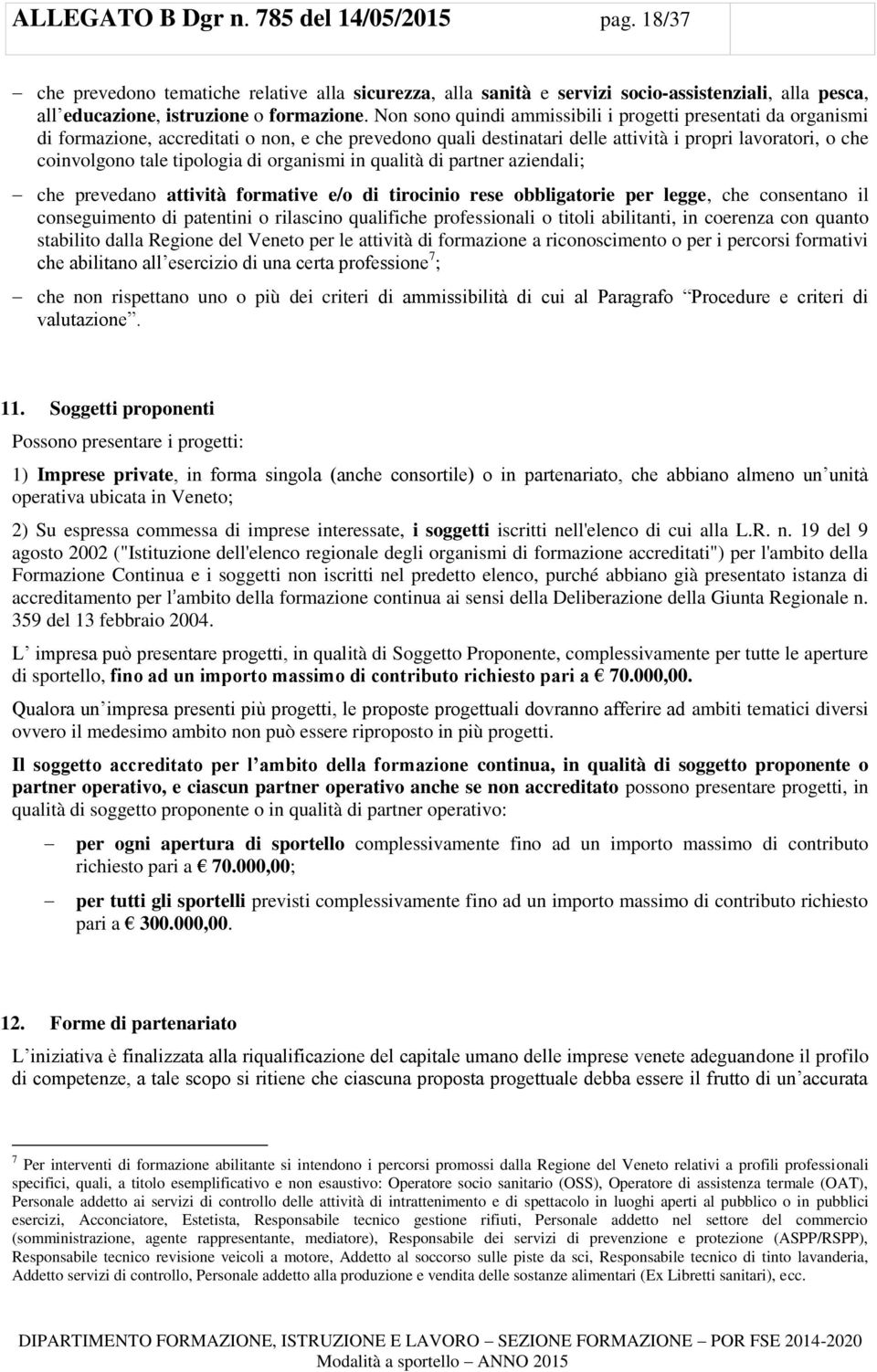 di organismi in qualità di partner aziendali; che prevedano attività formative e/o di tirocinio rese obbligatorie per legge, che consentano il conseguimento di patentini o rilascino qualifiche