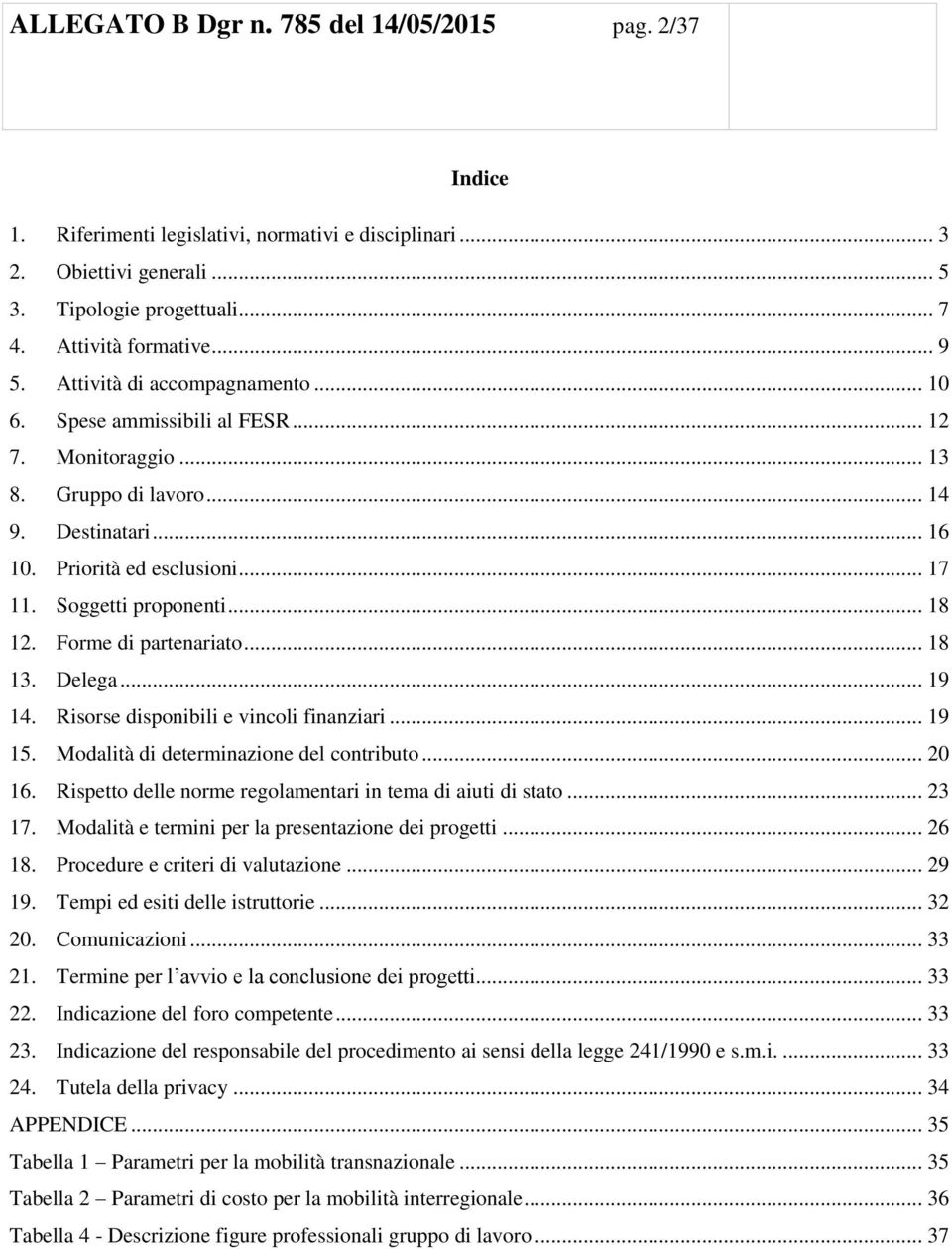 .. 18 12. Forme di partenariato... 18 13. Delega... 19 14. Risorse disponibili e vincoli finanziari... 19 15. Modalità di determinazione del contributo... 20 16.
