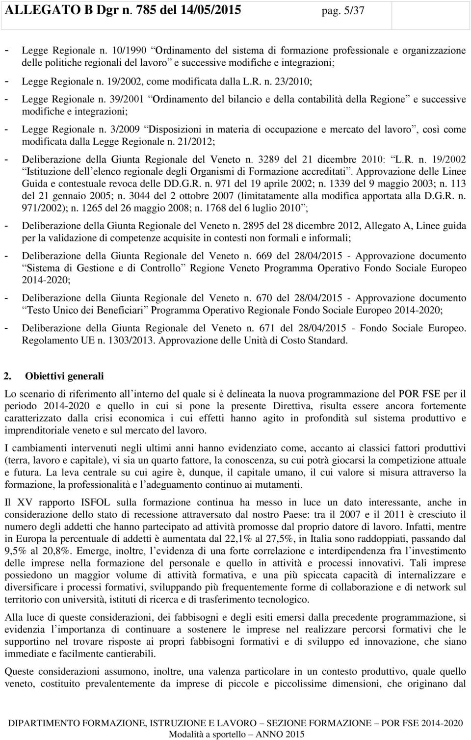 19/2002, come modificata dalla L.R. n. 23/2010; - Legge Regionale n. 39/2001 Ordinamento del bilancio e della contabilità della Regione e successive modifiche e integrazioni; - Legge Regionale n.