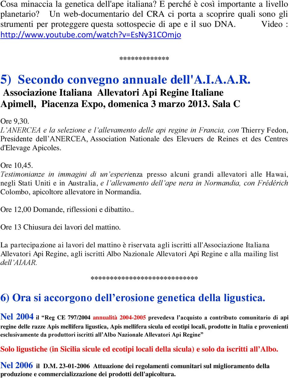 v=esny31comjo ************* 5) Secondo convegno annuale dell'a.i.a.a.r. Associazione Italiana Allevatori Api Regine Italiane Apimell, Piacenza Expo, domenica 3 marzo 2013. Sala C Ore 9,30.