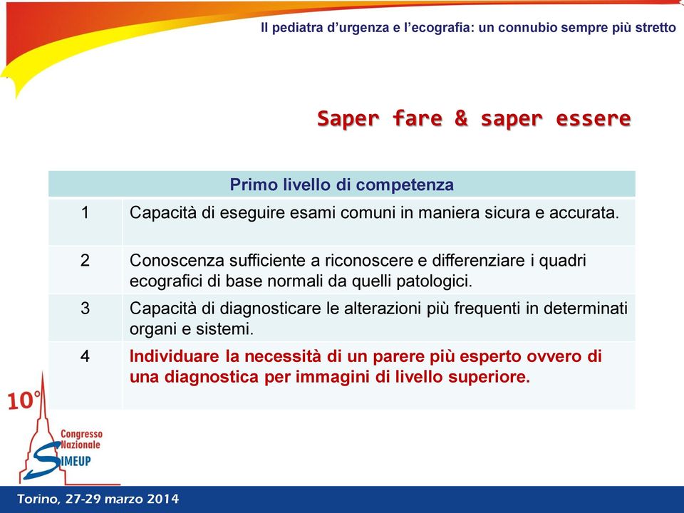 2 Conoscenza sufficiente a riconoscere e differenziare i quadri ecografici di base normali da quelli