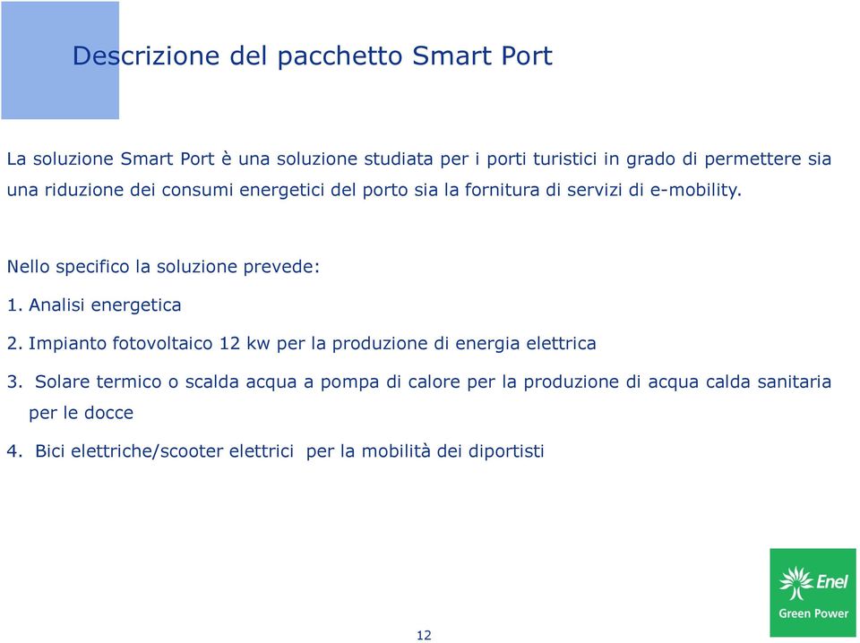 Nello specifico la soluzione prevede: 1. Analisi energetica 2. Impianto fotovoltaico 12 kw per la produzione di energia elettrica 3.