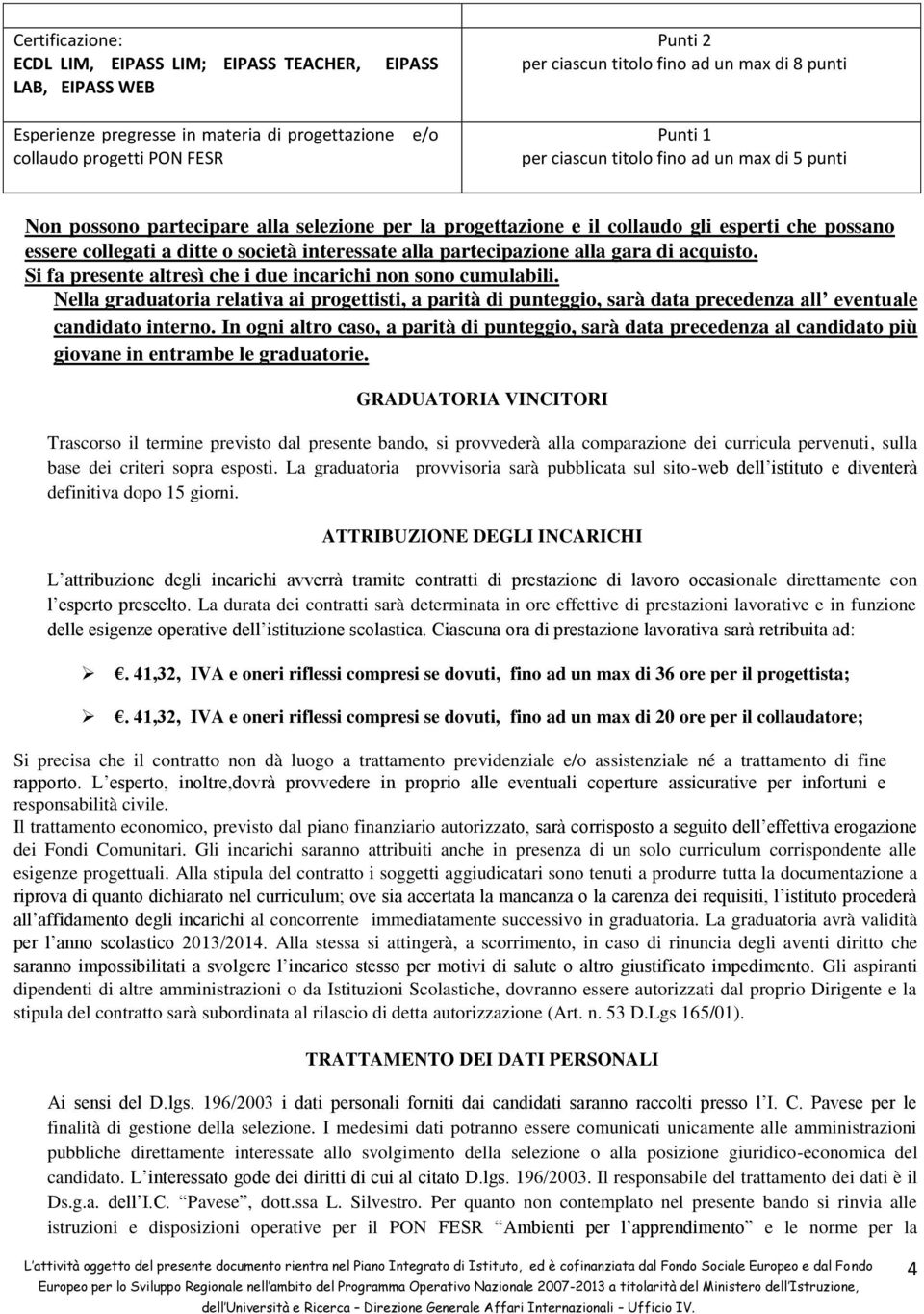 interessate alla partecipazione alla gara di acquisto. Si fa presente altresì che i due incarichi non sono cumulabili.