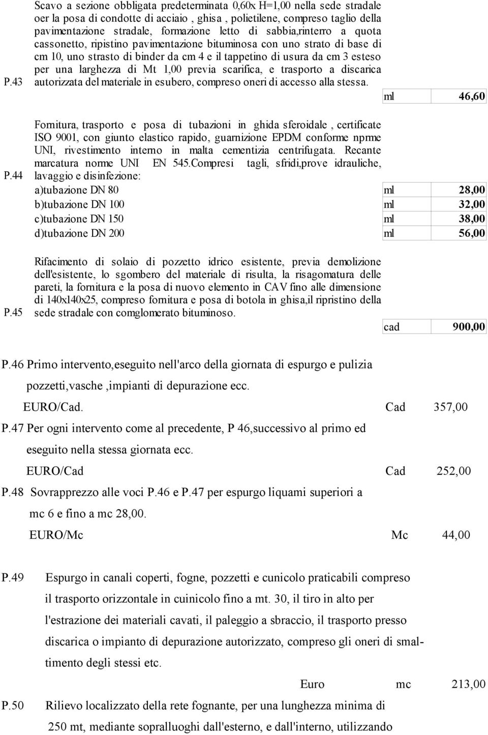 sabbia,rinterro a quota cassonetto, ripistino pavimentazione bituminosa con uno strato di base di cm 10, uno strasto di binder da cm 4 e il tappetino di usura da cm 3 esteso per una larghezza di Mt