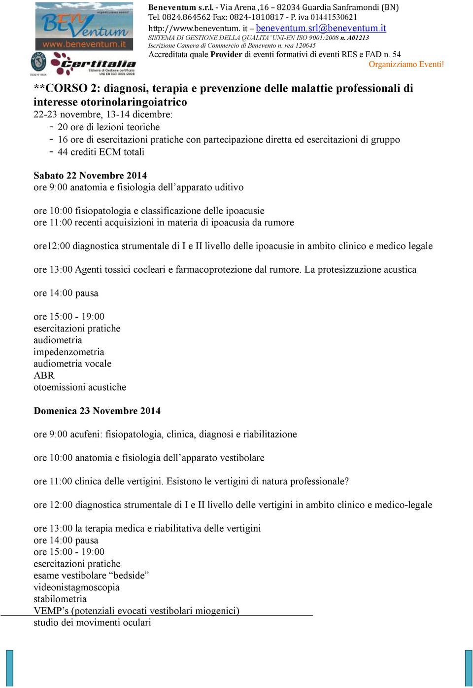 11:00 recenti acquisizioni in materia di ipoacusia da rumore ore12:00 diagnostica strumentale di I e II livello delle ipoacusie in ambito clinico e medico legale ore 13:00 Agenti tossici cocleari e