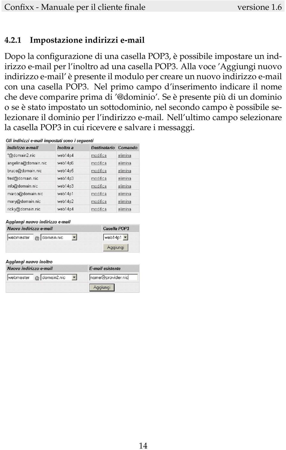 Nel primo campo d inserimento indicare il nome che deve comparire prima di @dominio.