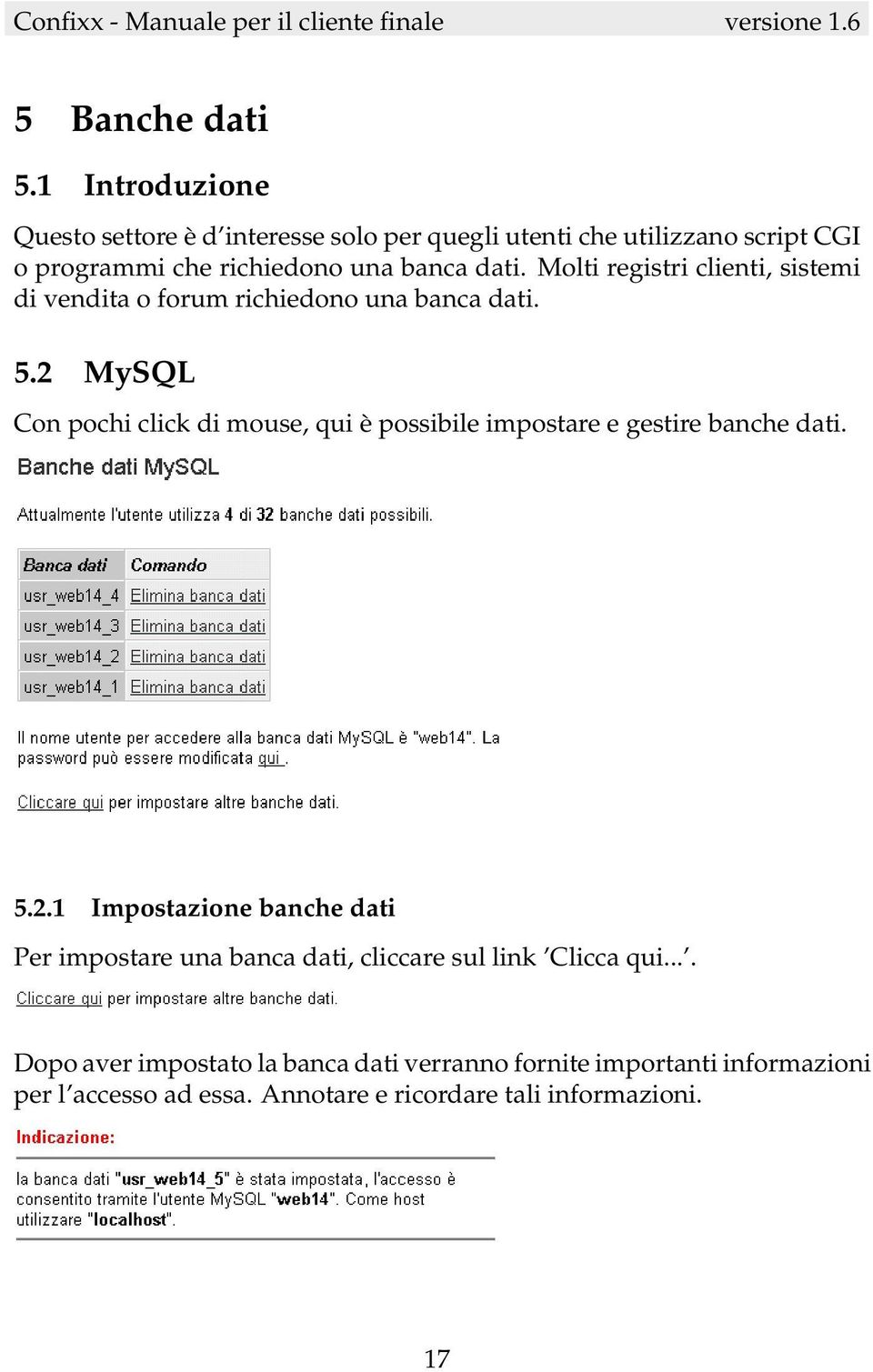 Molti registri clienti, sistemi di vendita o forum richiedono una banca dati. 5.