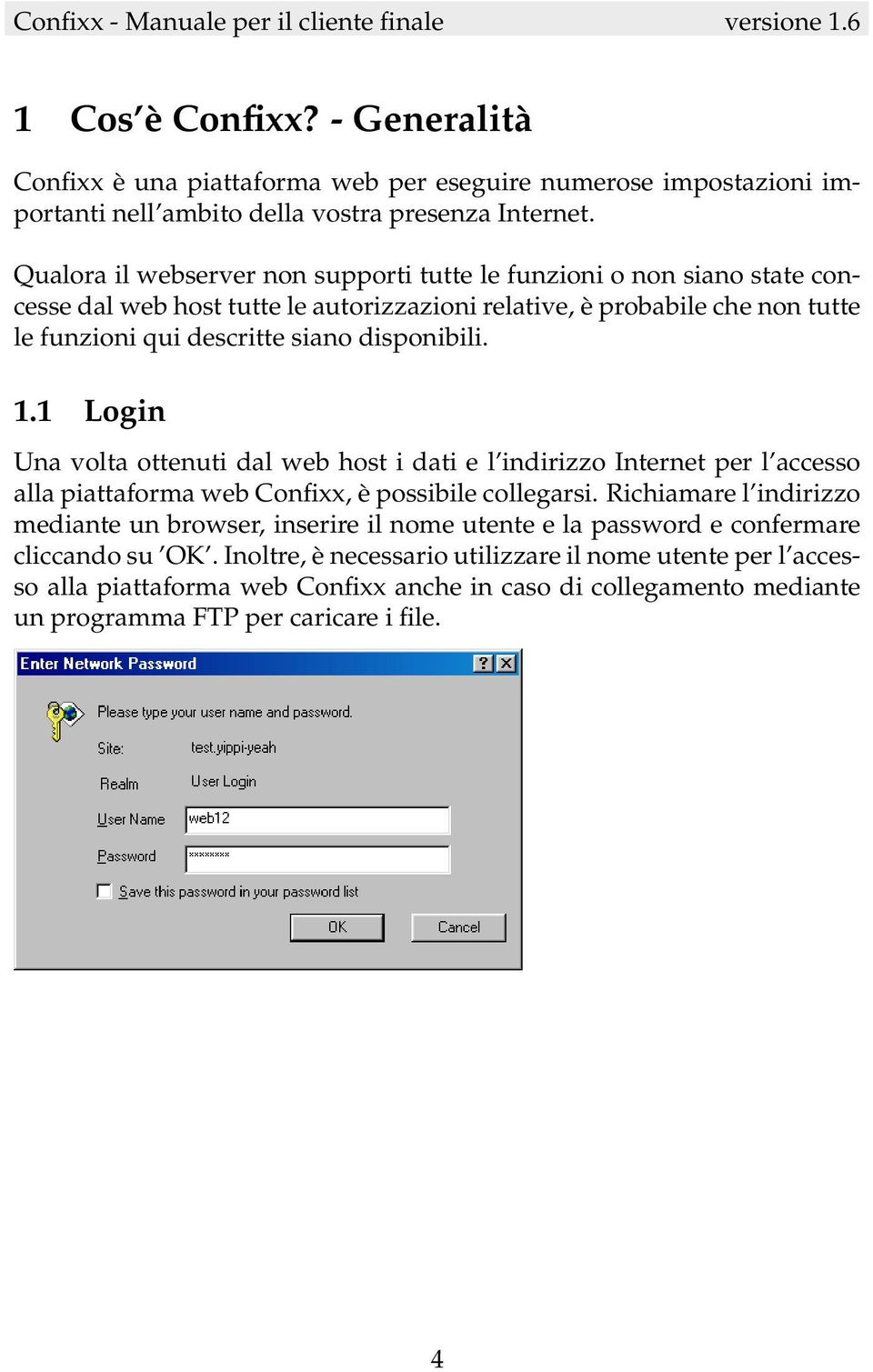 disponibili. 1.1 Login Una volta ottenuti dal web host i dati e l indirizzo Internet per l accesso alla piattaforma web Confixx, è possibile collegarsi.