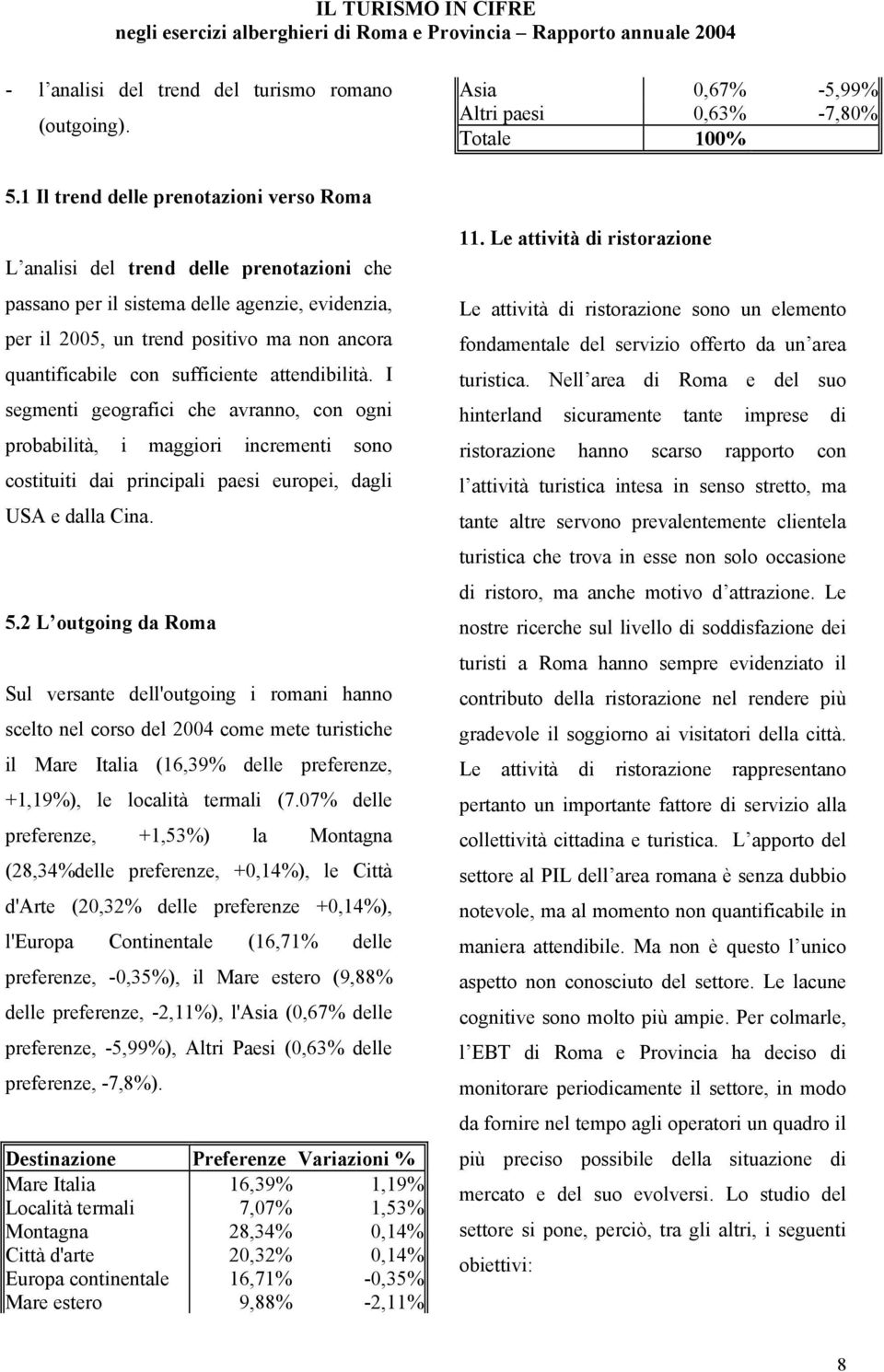 sufficiente attendibilità. I segmenti geografici che avranno, con ogni probabilità, i maggiori incrementi sono costituiti dai principali paesi europei, dagli USA e dalla Cina. 5.