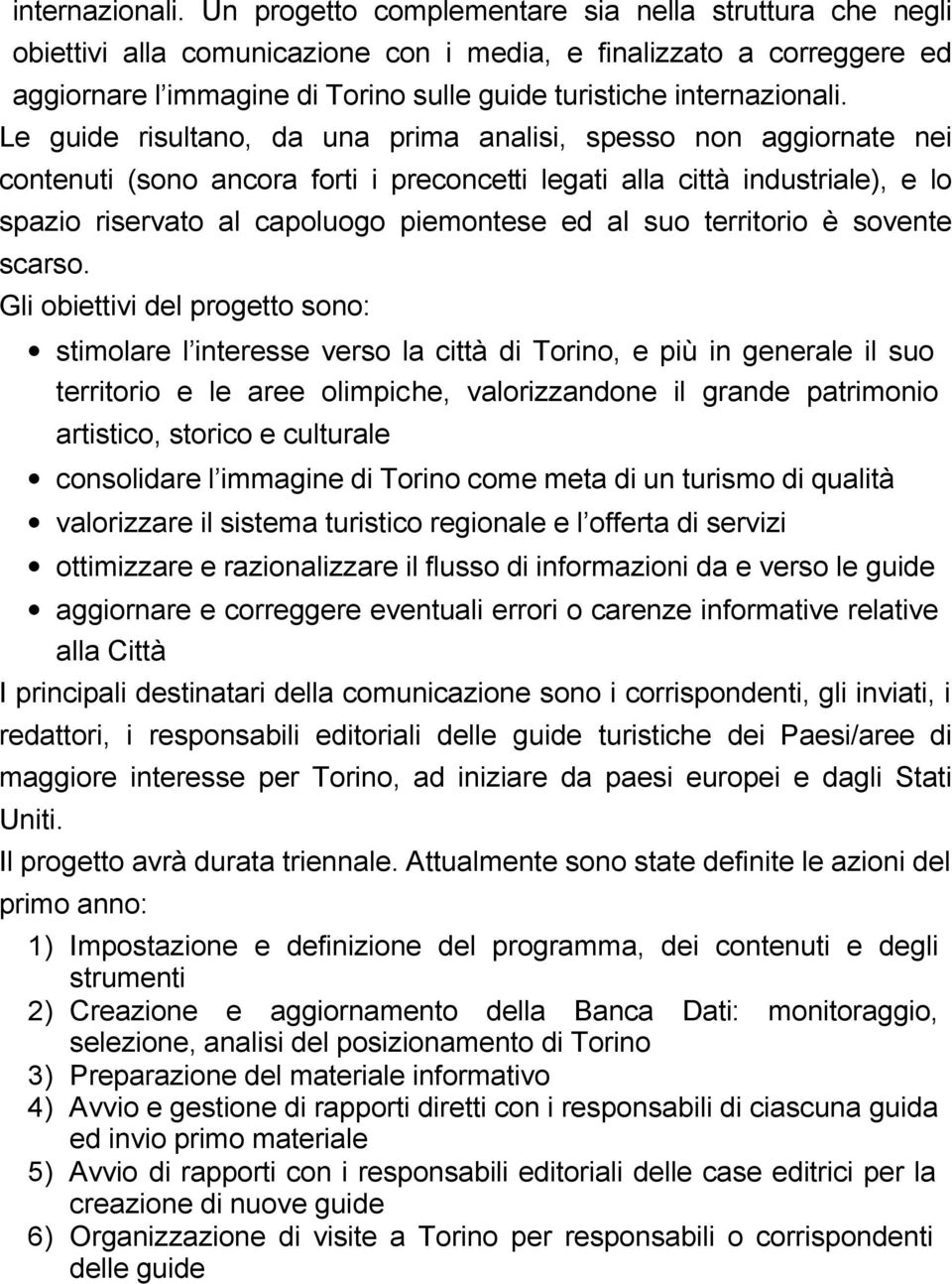 risultano, da una prima analisi, spesso non aggiornate nei contenuti (sono ancora forti i preconcetti legati alla città industriale), e lo spazio riservato al capoluogo piemontese ed al suo