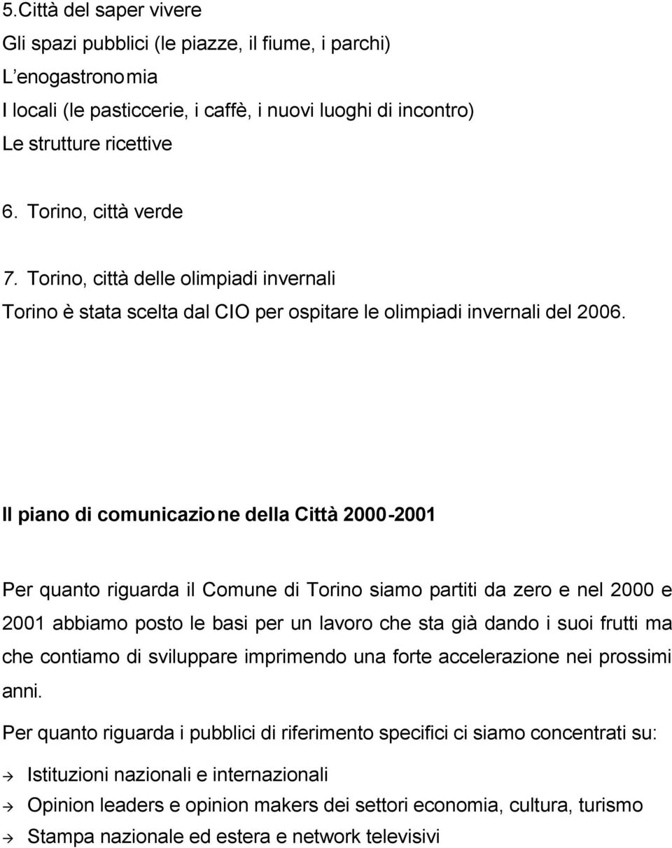 Il piano di comunicazione della Città 2000-2001 Per quanto riguarda il Comune di Torino siamo partiti da zero e nel 2000 e 2001 abbiamo posto le basi per un lavoro che sta già dando i suoi frutti ma