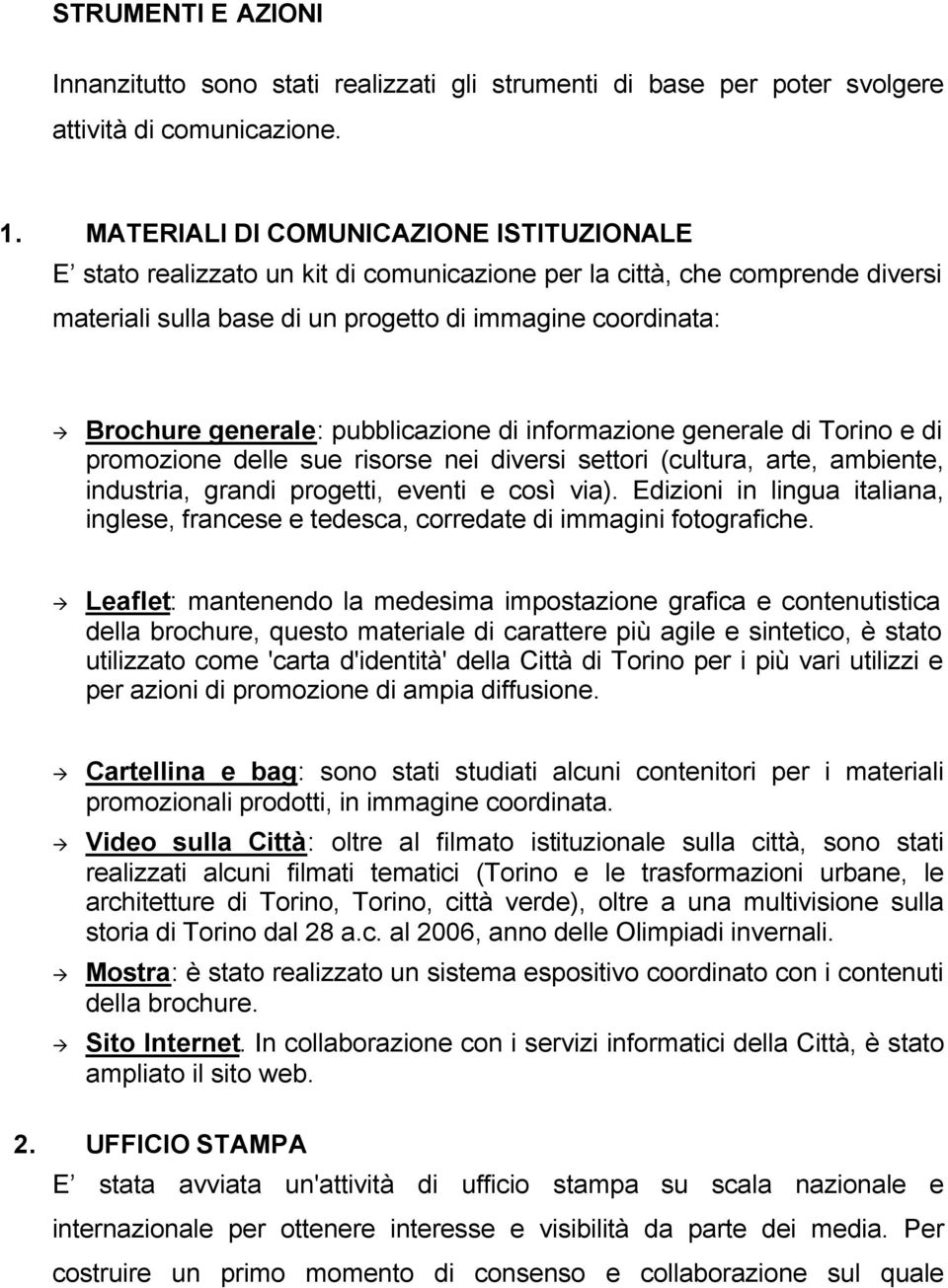 pubblicazione di informazione generale di Torino e di promozione delle sue risorse nei diversi settori (cultura, arte, ambiente, industria, grandi progetti, eventi e così via).