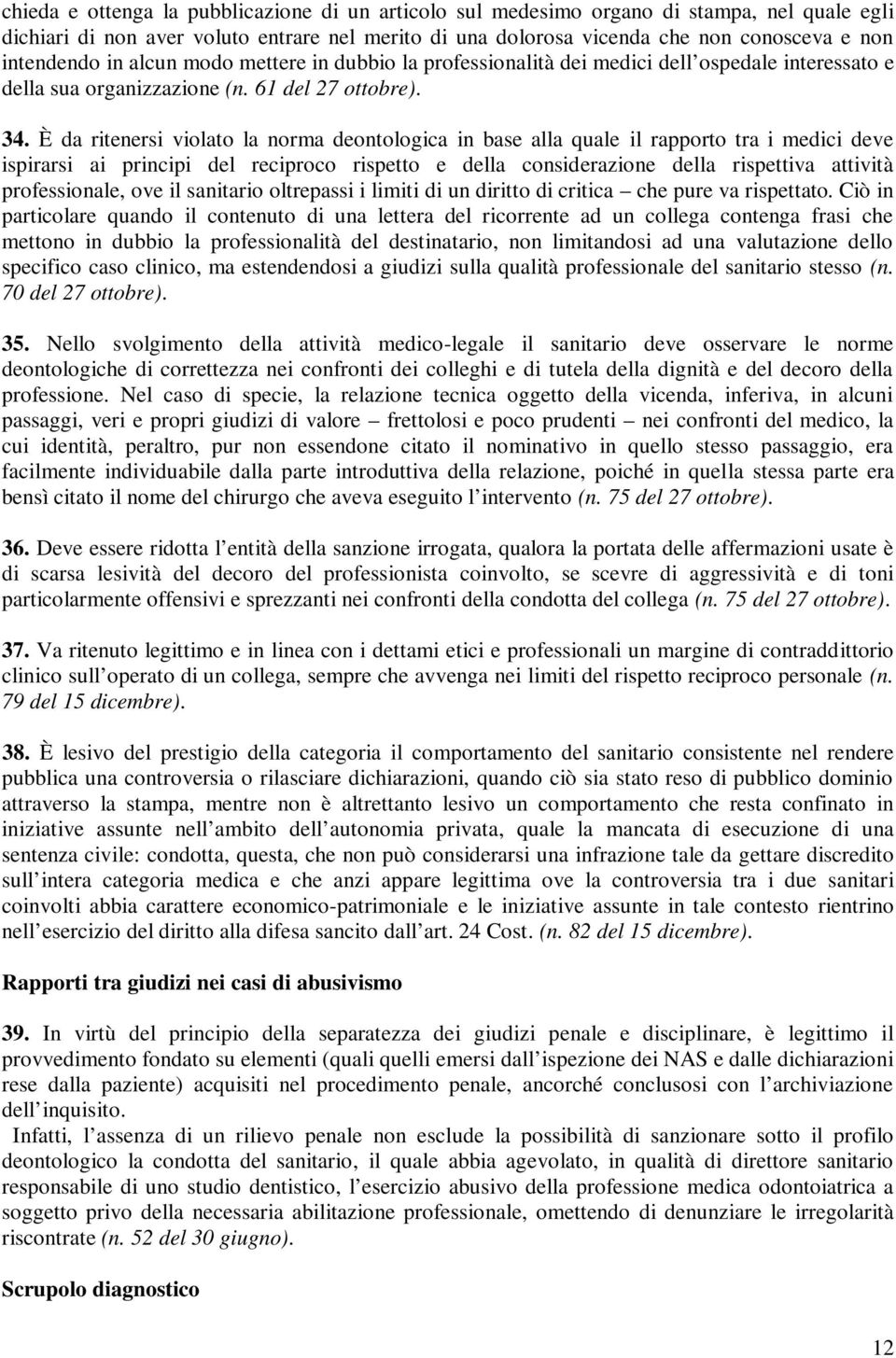 È da ritenersi violato la norma deontologica in base alla quale il rapporto tra i medici deve ispirarsi ai principi del reciproco rispetto e della considerazione della rispettiva attività