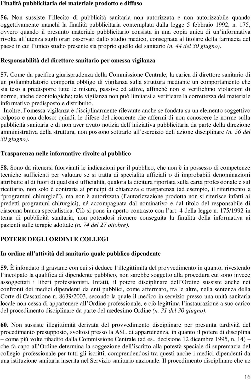 175, ovvero quando il presunto materiale pubblicitario consista in una copia unica di un informativa rivolta all utenza sugli orari osservati dallo studio medico, consegnata al titolare della