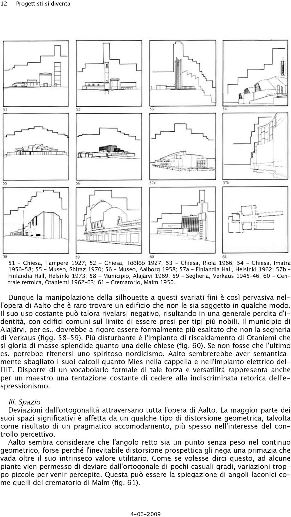 Dunque la manipolazione della silhouette a questi svariati fini è così pervasiva nell'opera di Aalto che è raro trovare un edificio che non le sia soggetto in qualche modo.