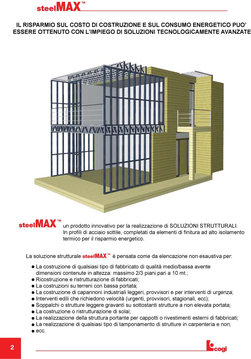 La soluzione strutturale steelmax è pensata come da elencazione non esaustiva per: La costruzione di qualsiasi tipo di fabbricato di qualità medio/bassa avente dimensioni contenute in altezza: