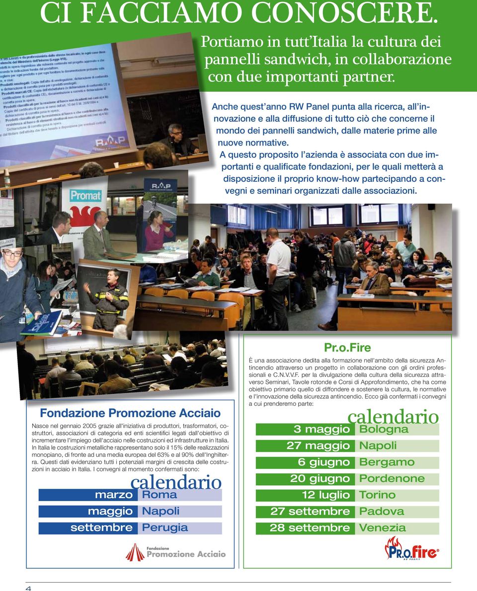 A questo proposito l azienda è associata con due importanti e qualificate fondazioni, per le quali metterà a disposizione il proprio know-how partecipando a convegni e seminari organizzati dalle