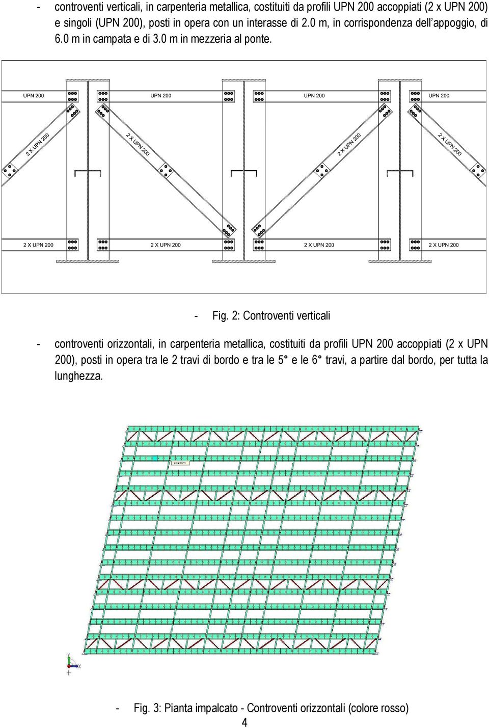 2: Controventi verticali controventi orizzontali, in carpenteria metallica, costituiti da profili UPN 200 accoppiati (2 x UPN 200), posti in