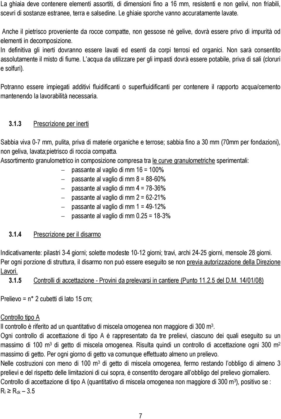 In definitiva gli inerti dovranno essere lavati ed esenti da corpi terrosi ed organici. Non sarà consentito assolutamente il misto di fiume.