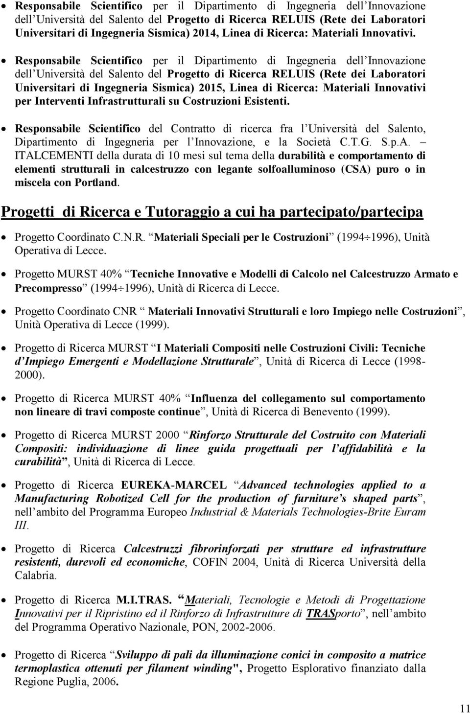 Responsabile Scientifico per il Dipartimento di Ingegneria dell Innovazione dell Università del Salento del Progetto di Ricerca RELUIS (Rete dei Laboratori Universitari di Ingegneria Sismica) 2015,