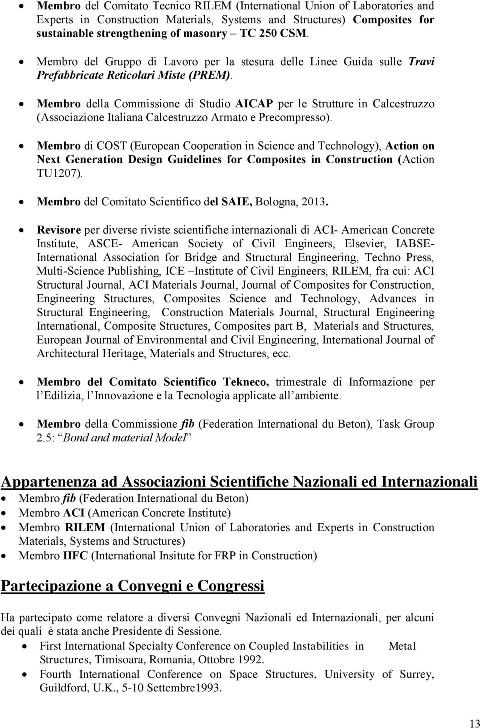 Membro della Commissione di Studio AICAP per le Strutture in Calcestruzzo (Associazione Italiana Calcestruzzo Armato e Precompresso).