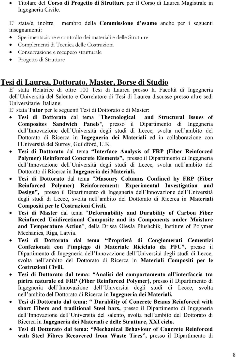 Conservazione e recupero strutturale Progetto di Strutture Tesi di Laurea, Dottorato, Master, Borse di Studio E stata Relatrice di oltre 100 Tesi di Laurea presso la Facoltà di Ingegneria dell