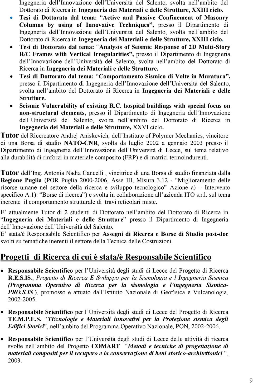 2D Multi-Story R/C Frames with Vertical Irregularities, presso il Dipartimento di Ingegneria dell Innovazione dell Università del Salento, svolta nell ambito del Dottorato di Ricerca in Ingegneria