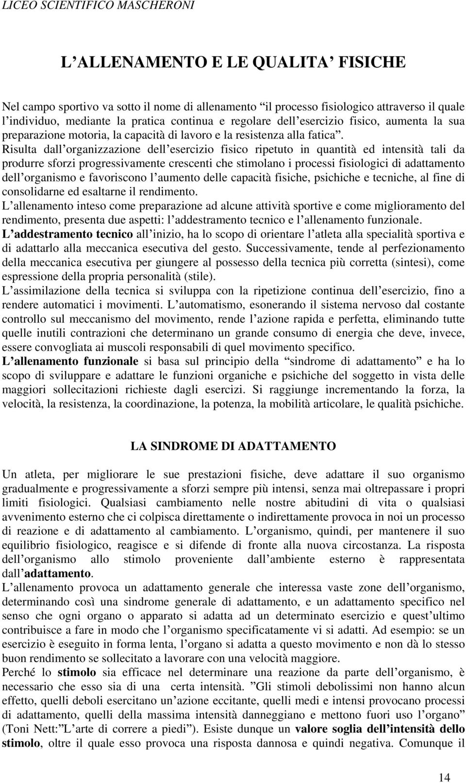 Risulta dall organizzazione dell esercizio fisico ripetuto in quantità ed intensità tali da produrre sforzi progressivamente crescenti che stimolano i processi fisiologici di adattamento dell